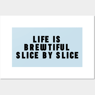 Life Is A Brewtiful Slice By Slice Posters and Art